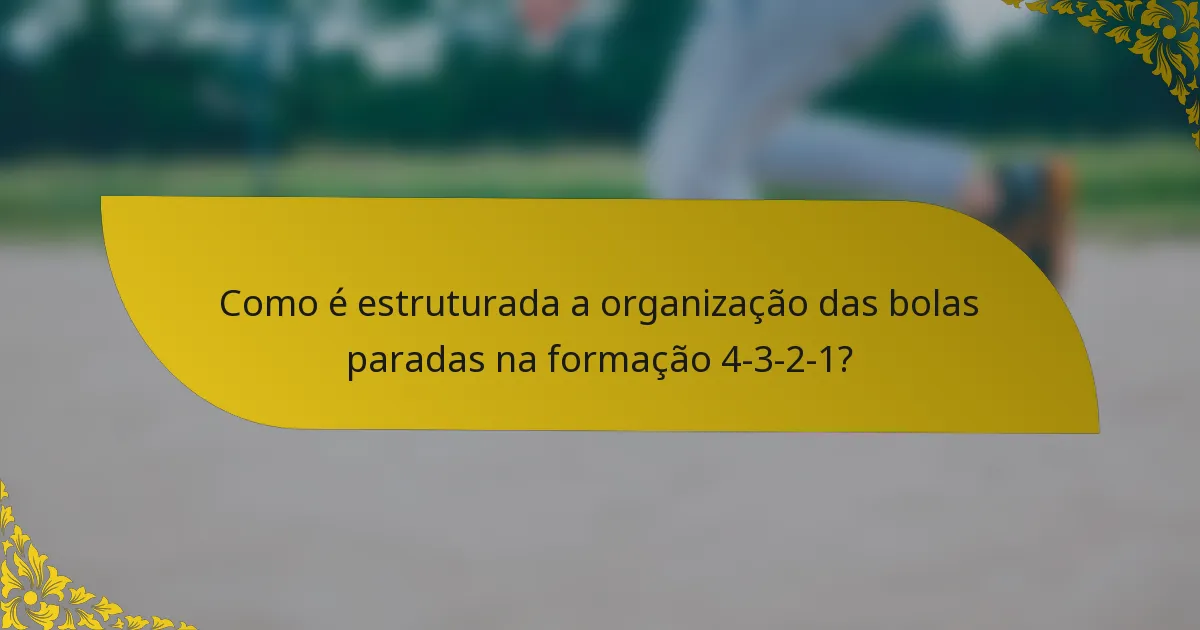 Como é estruturada a organização das bolas paradas na formação 4-3-2-1?