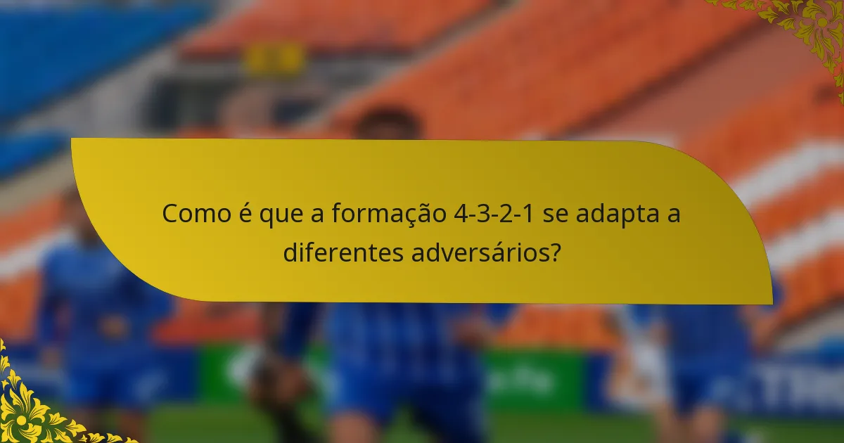 Como é que a formação 4-3-2-1 se adapta a diferentes adversários?