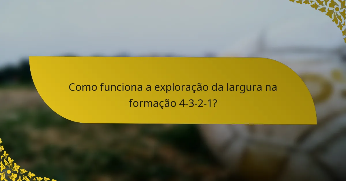 Como funciona a exploração da largura na formação 4-3-2-1?