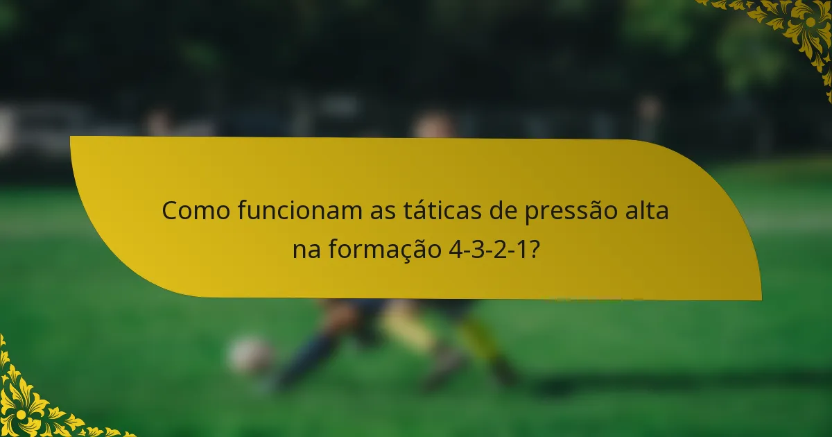 Como funcionam as táticas de pressão alta na formação 4-3-2-1?