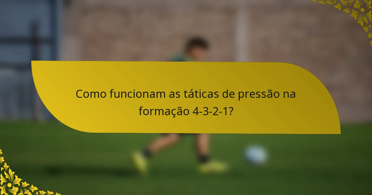 Como funcionam as táticas de pressão na formação 4-3-2-1?
