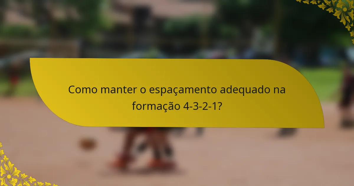 Como manter o espaçamento adequado na formação 4-3-2-1?