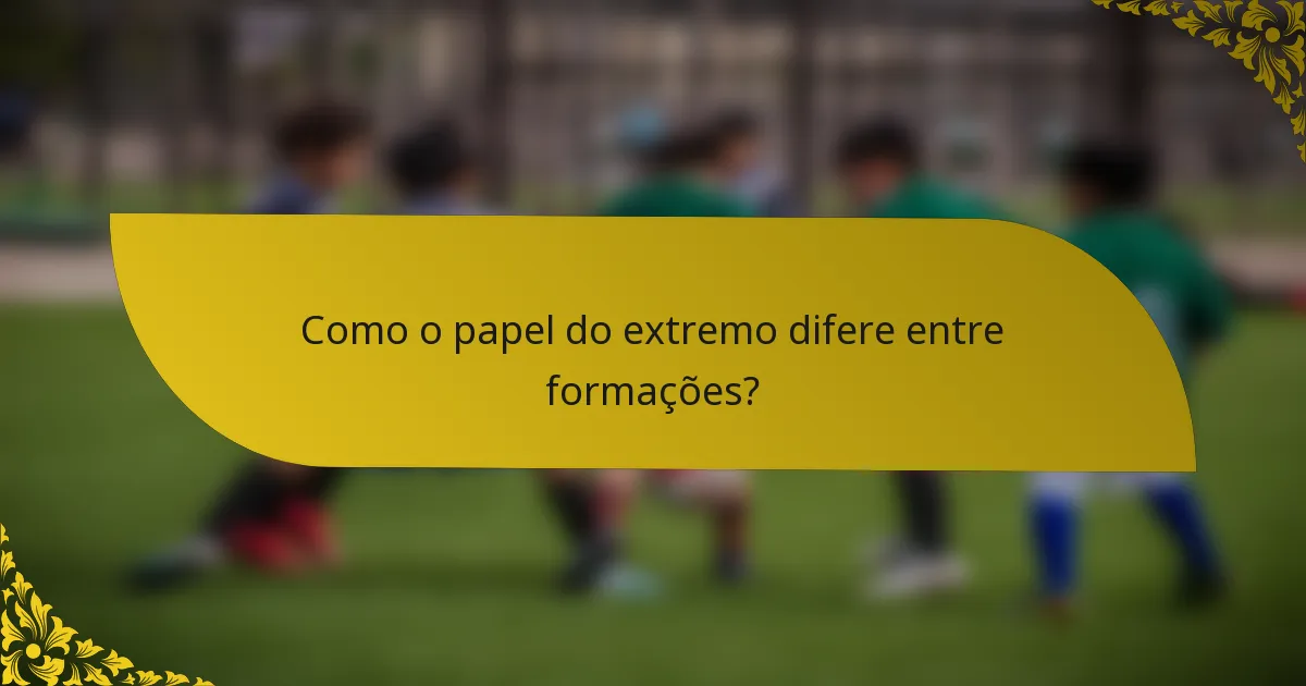 Como o papel do extremo difere entre formações?