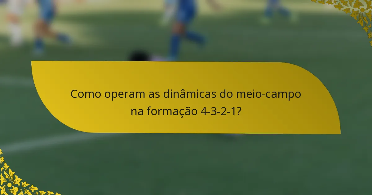 Como operam as dinâmicas do meio-campo na formação 4-3-2-1?