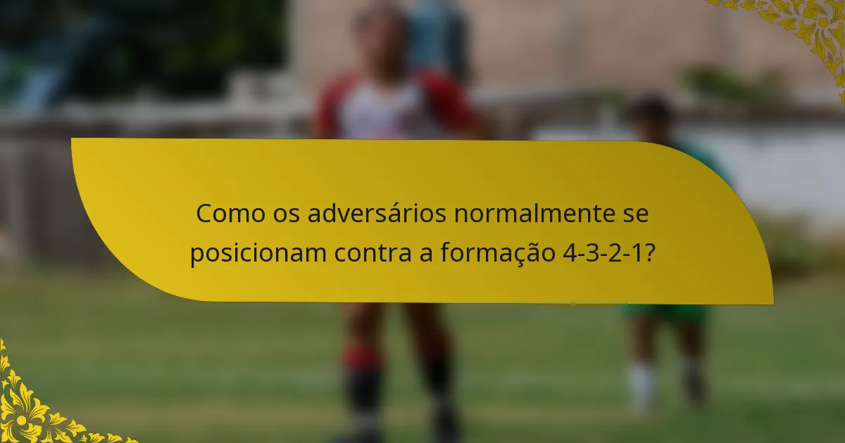 Como os adversários normalmente se posicionam contra a formação 4-3-2-1?