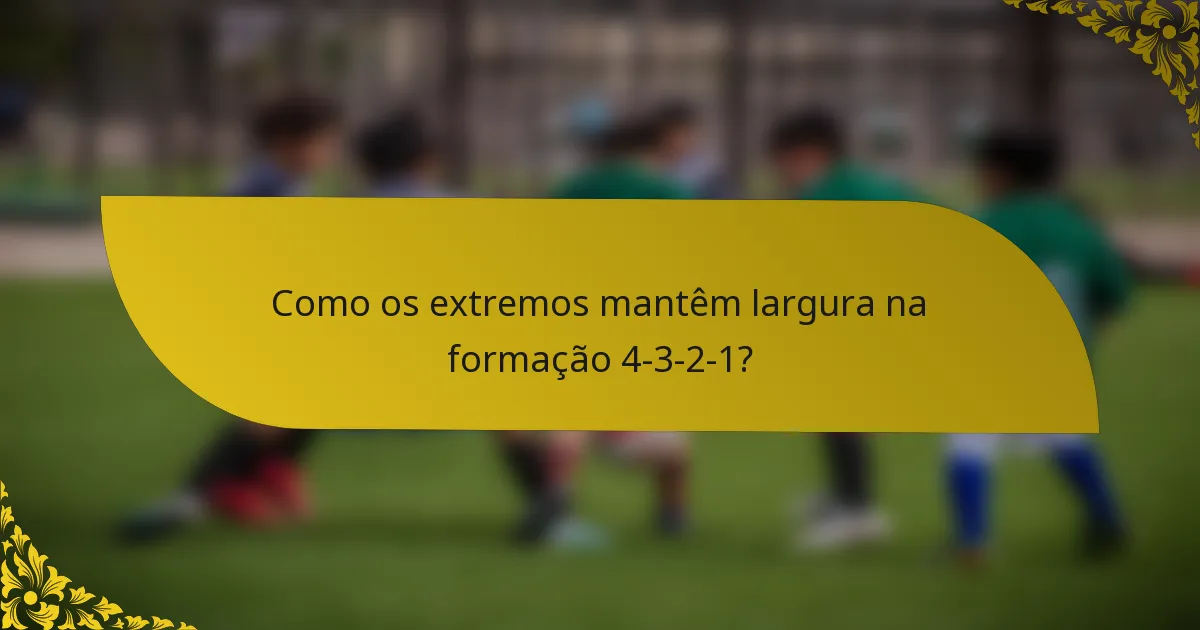 Como os extremos mantêm largura na formação 4-3-2-1?