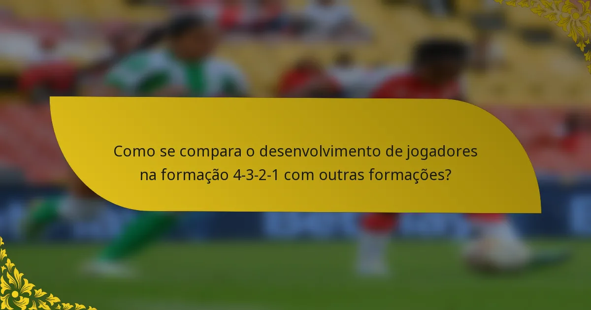 Como se compara o desenvolvimento de jogadores na formação 4-3-2-1 com outras formações?