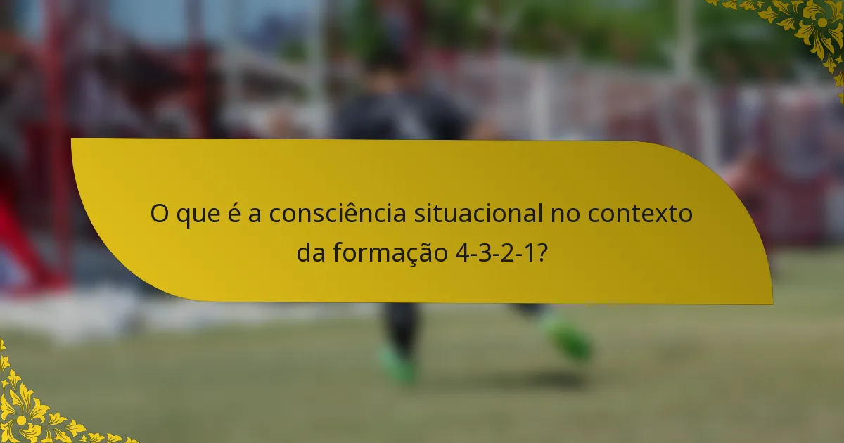 O que é a consciência situacional no contexto da formação 4-3-2-1?
