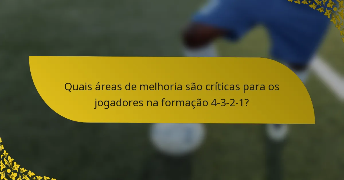 Quais áreas de melhoria são críticas para os jogadores na formação 4-3-2-1?