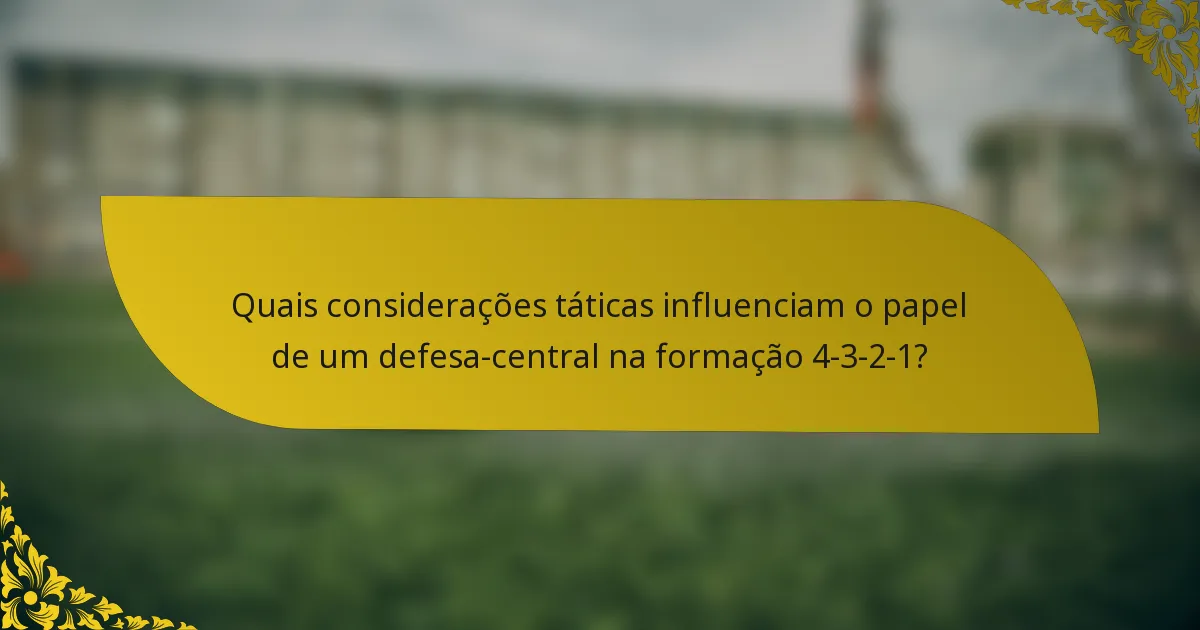 Quais considerações táticas influenciam o papel de um defesa-central na formação 4-3-2-1?