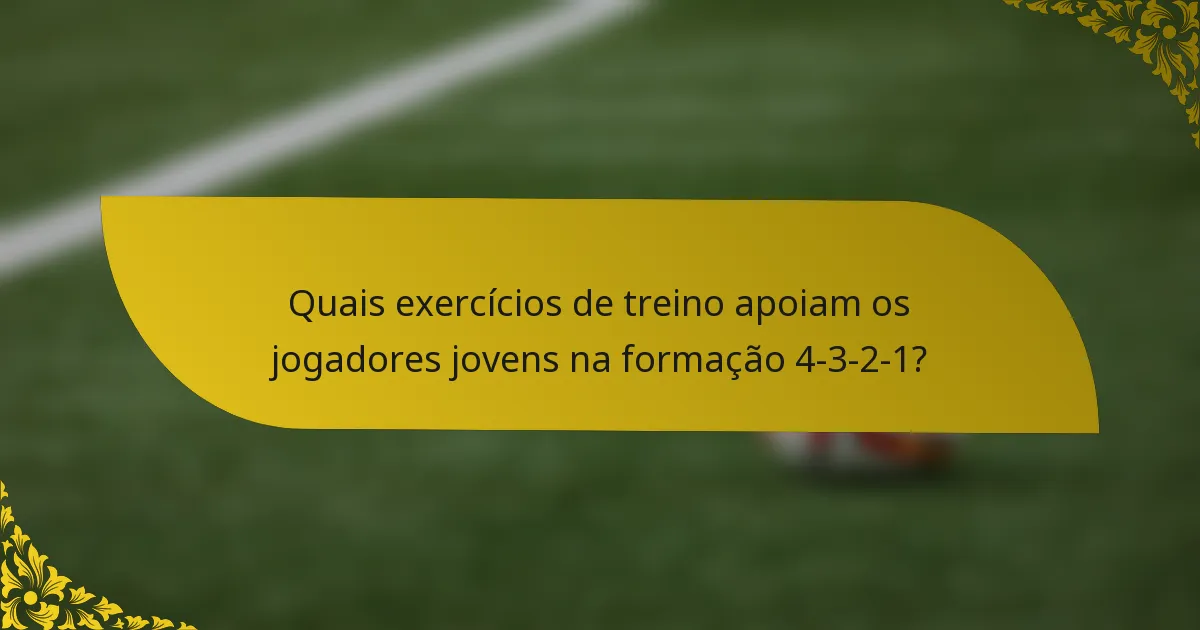 Quais exercícios de treino apoiam os jogadores jovens na formação 4-3-2-1?