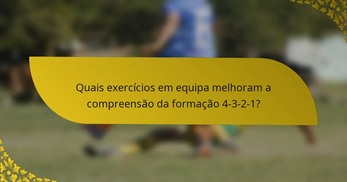 Quais exercícios em equipa melhoram a compreensão da formação 4-3-2-1?