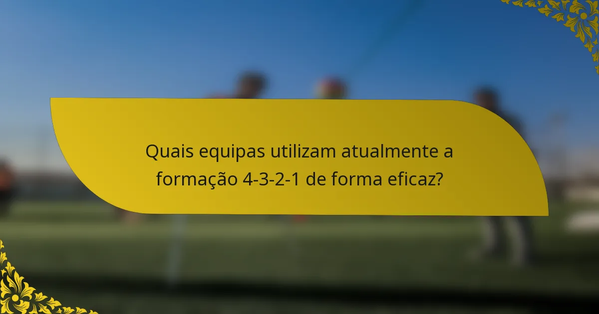 Quais equipas utilizam atualmente a formação 4-3-2-1 de forma eficaz?