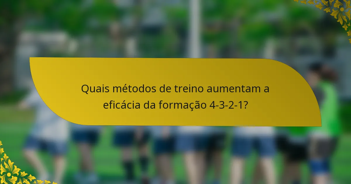 Quais métodos de treino aumentam a eficácia da formação 4-3-2-1?