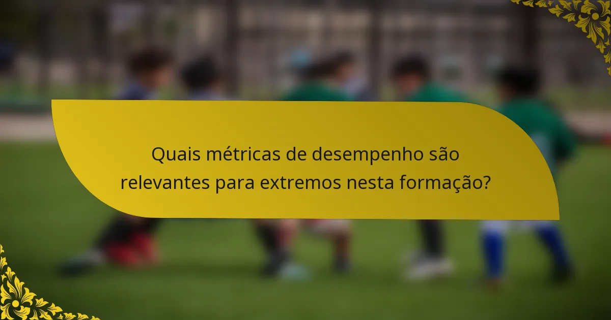 Quais métricas de desempenho são relevantes para extremos nesta formação?