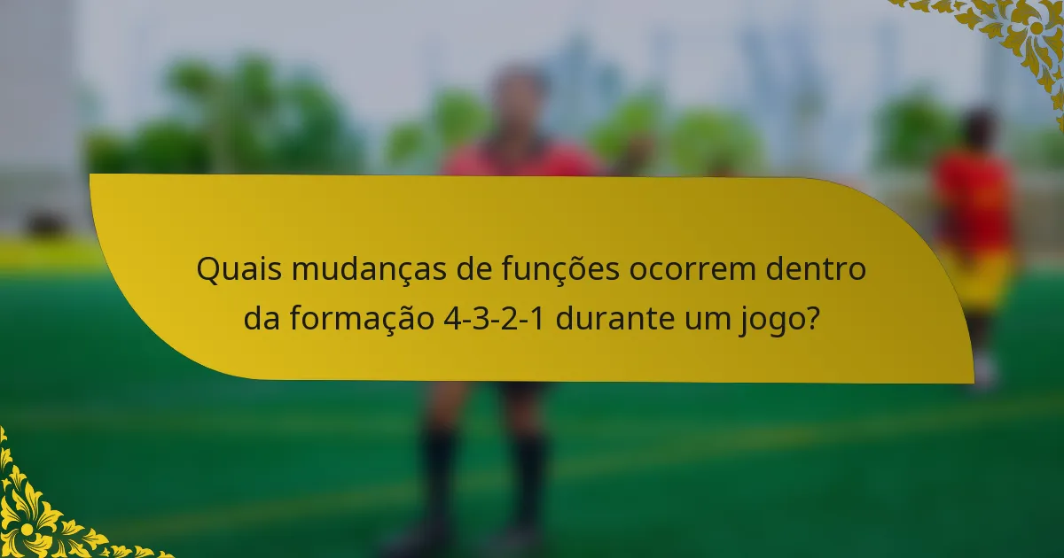 Quais mudanças de funções ocorrem dentro da formação 4-3-2-1 durante um jogo?