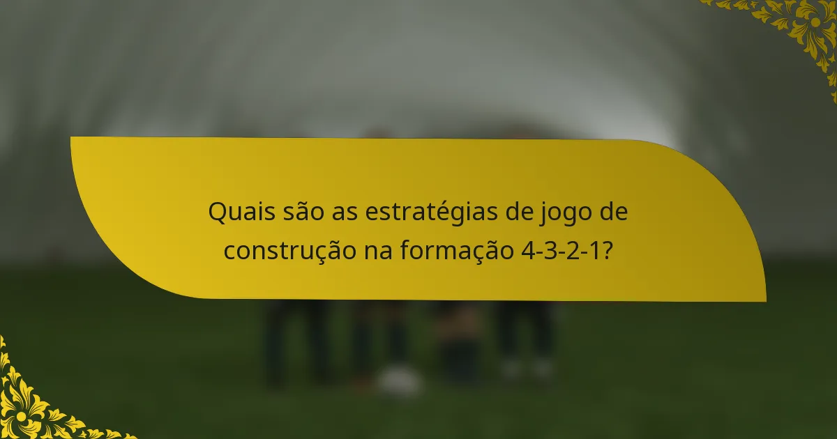 Quais são as estratégias de jogo de construção na formação 4-3-2-1?
