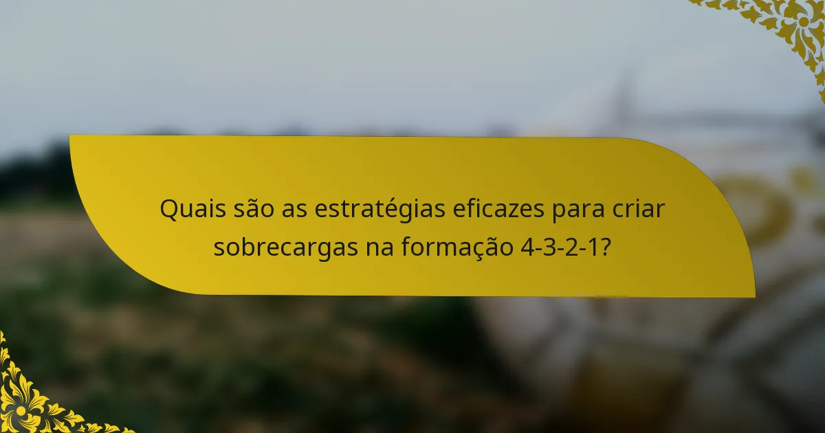 Quais são as estratégias eficazes para criar sobrecargas na formação 4-3-2-1?