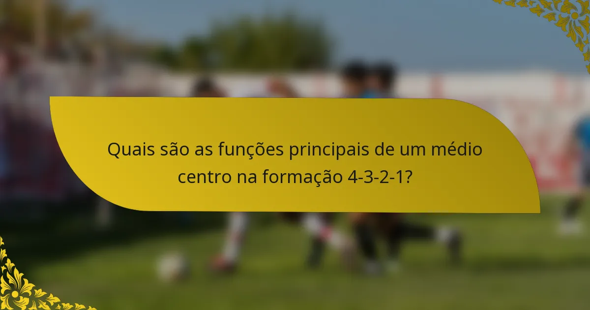 Quais são as funções principais de um médio centro na formação 4-3-2-1?