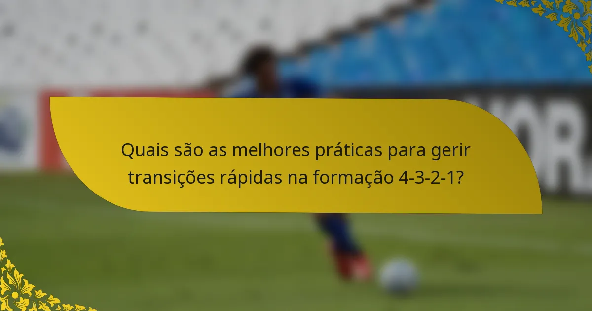 Quais são as melhores práticas para gerir transições rápidas na formação 4-3-2-1?