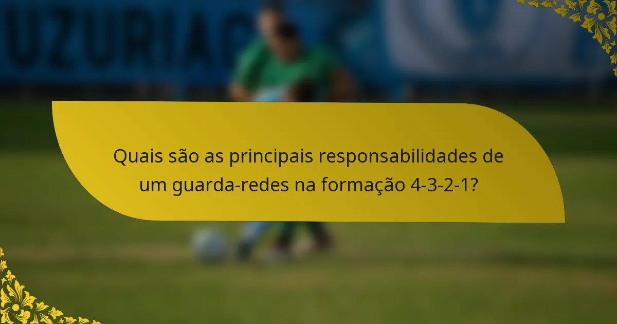 Quais são as principais responsabilidades de um guarda-redes na formação 4-3-2-1?