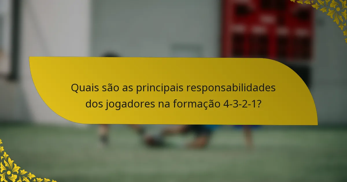 Quais são as principais responsabilidades dos jogadores na formação 4-3-2-1?