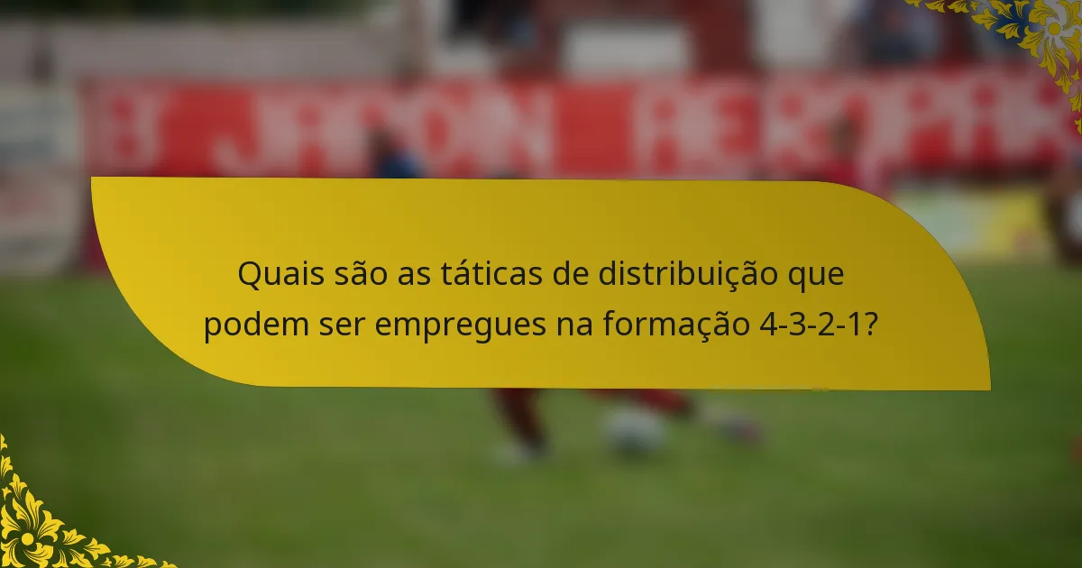 Quais são as táticas de distribuição que podem ser empregues na formação 4-3-2-1?