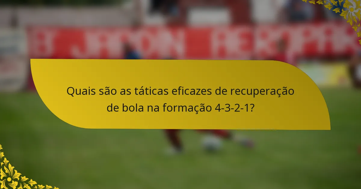 Quais são as táticas eficazes de recuperação de bola na formação 4-3-2-1?
