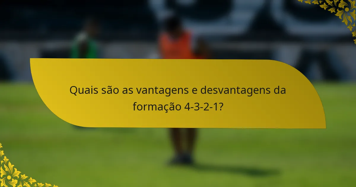 Quais são as vantagens e desvantagens da formação 4-3-2-1?