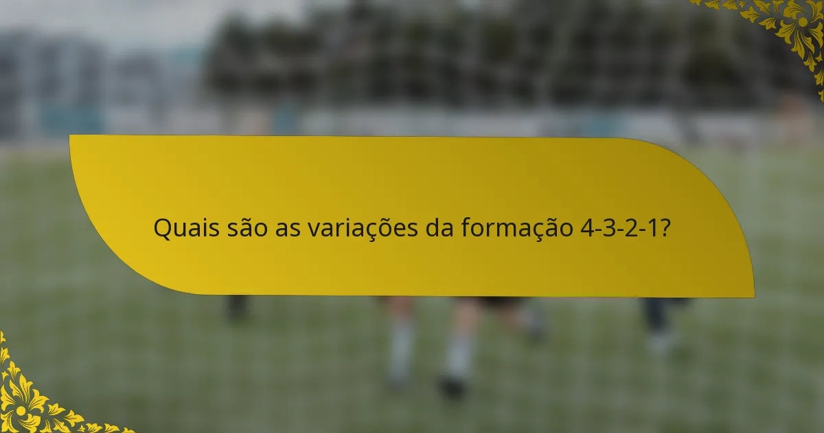 Quais são as variações da formação 4-3-2-1?