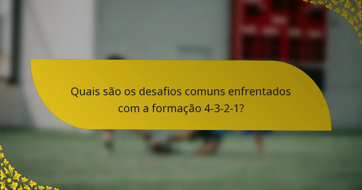 Quais são os desafios comuns enfrentados com a formação 4-3-2-1?