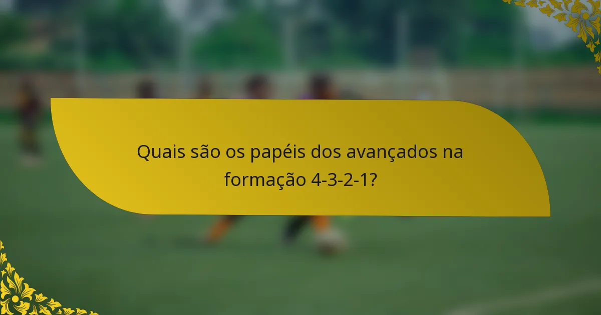 Quais são os papéis dos avançados na formação 4-3-2-1?