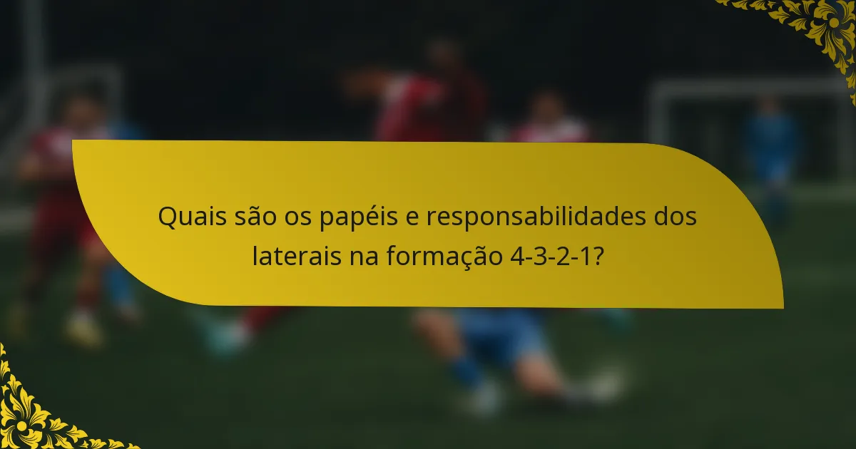 Quais são os papéis e responsabilidades dos laterais na formação 4-3-2-1?