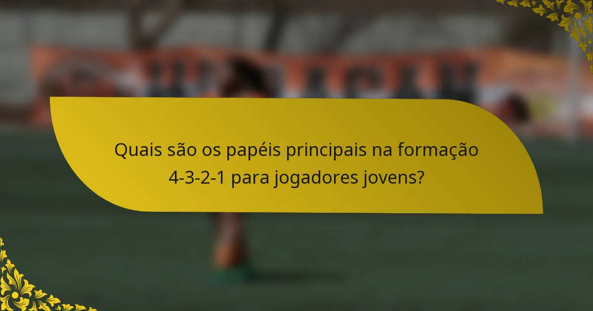 Quais são os papéis principais na formação 4-3-2-1 para jogadores jovens?