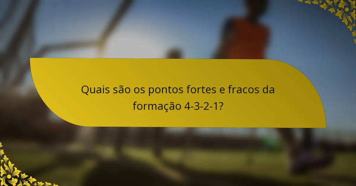 Quais são os pontos fortes e fracos da formação 4-3-2-1?