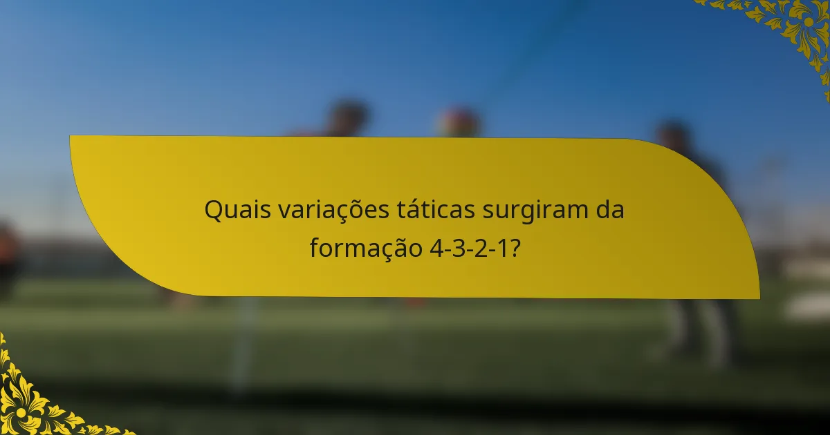 Quais variações táticas surgiram da formação 4-3-2-1?