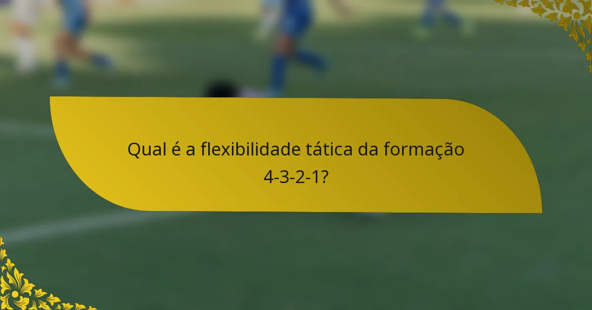 Qual é a flexibilidade tática da formação 4-3-2-1?