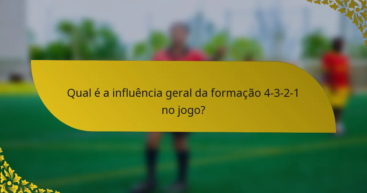 Qual é a influência geral da formação 4-3-2-1 no jogo?