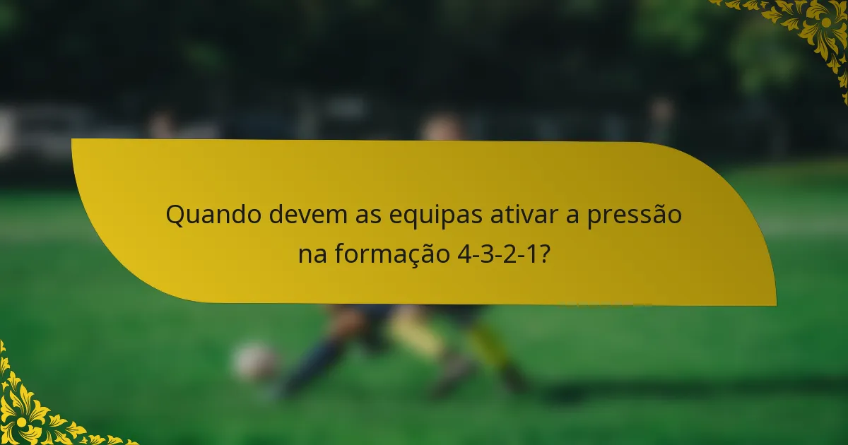 Quando devem as equipas ativar a pressão na formação 4-3-2-1?