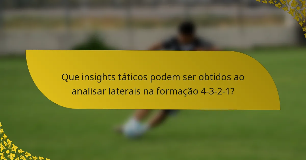 Que insights táticos podem ser obtidos ao analisar laterais na formação 4-3-2-1?